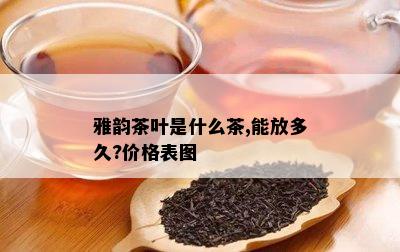 雅韵茶叶是什么茶,能放多久?价格表图