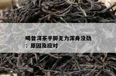 喝普洱茶手脚无力浑身没劲：原因及应对