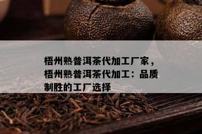 梧州熟普洱茶代加工厂家，梧州熟普洱茶代加工：品质制胜的工厂选择