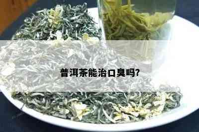 普洱茶能治口臭吗？