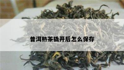 普洱熟茶撬开后怎么保存