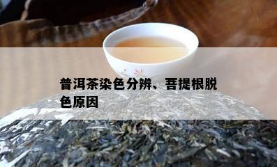 普洱茶染色分辨、菩提根脱色原因