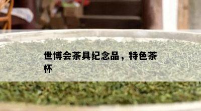 世博会茶具纪念品，特色茶杯