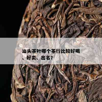 汕头茶叶哪个茶行比较好喝、好卖、出名？