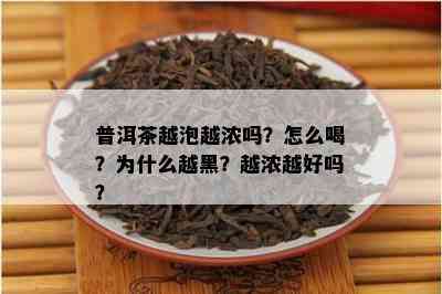 普洱茶越泡越浓吗？怎么喝？为什么越黑？越浓越好吗？