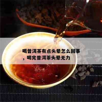 喝普洱茶有点头晕怎么回事，喝完普洱茶头晕无力