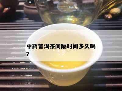 中普洱茶间隔时间多久喝？