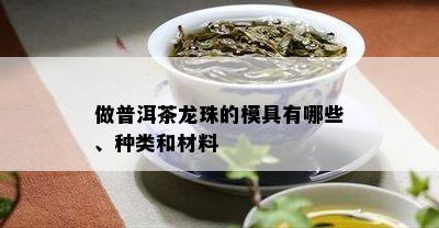 做普洱茶龙珠的模具有哪些、种类和材料