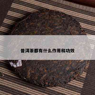 普洱茶都有什么作用和功效