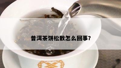 普洱茶饼松散怎么回事？