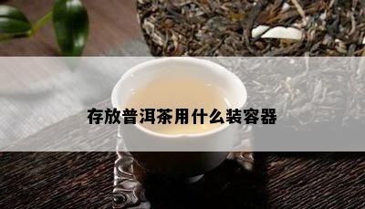 存放普洱茶用什么装容器