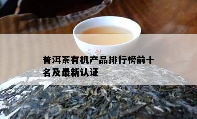 普洱茶有机产品排行榜前十名及最新认证