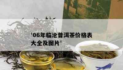 '06年临沧普洱茶价格表大全及图片'