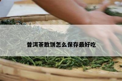 普洱茶散饼怎么保存更好吃