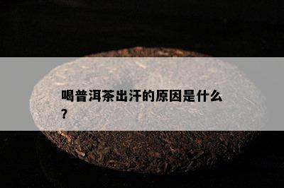 喝普洱茶出汗的原因是什么？