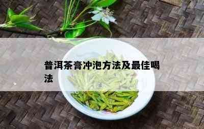 普洱茶膏冲泡方法及更佳喝法