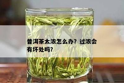 普洱茶太浓怎么办？过浓会有坏处吗？