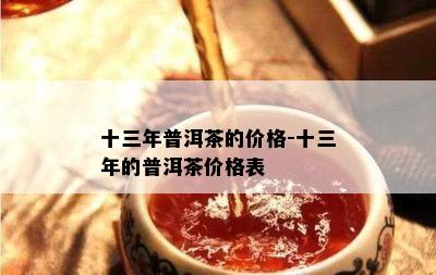 十三年普洱茶的价格-十三年的普洱茶价格表