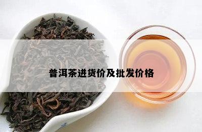 普洱茶进货价及批发价格