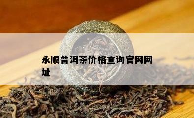 永顺普洱茶价格查询官网网址