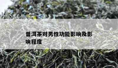 普洱茶对男性功能影响及影响程度