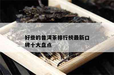 好些的普洱茶排行榜最新口碑十大盘点