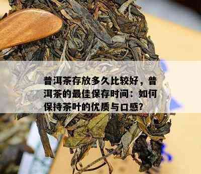 普洱茶存放多久比较好，普洱茶的更佳保存时间：如何保持茶叶的优质与口感？