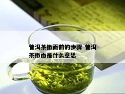 普洱茶撒面前的步骤-普洱茶撒面是什么意思