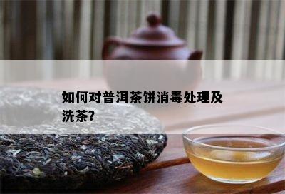 如何对普洱茶饼消处理及洗茶？