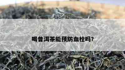 喝普洱茶能预防血栓吗？