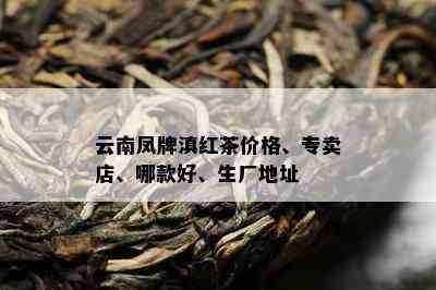 云南凤牌滇红茶价格、专卖店、哪款好、生厂地址