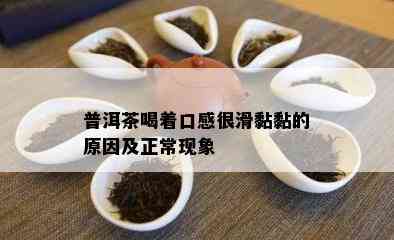 普洱茶喝着口感很滑黏黏的原因及正常现象