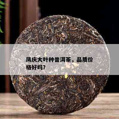 凤庆大叶种普洱茶，品质价格好吗？