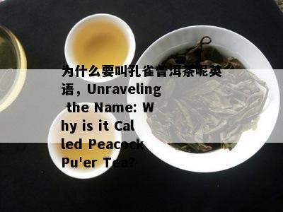 为什么要叫孔雀普洱茶呢英语，Unraveling the Name: Why is it Called Peacock Pu'er Tea?