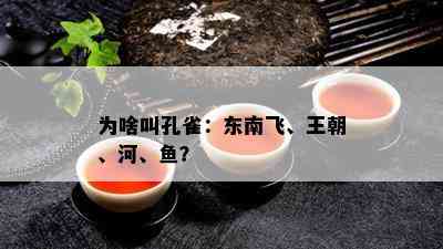 为啥叫孔雀：东南飞、王朝、河、？