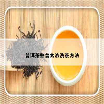 普洱茶熟普太浓洗茶方法