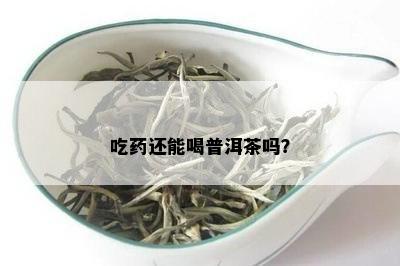 吃还能喝普洱茶吗？