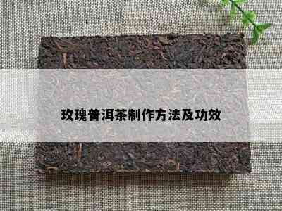 玫瑰普洱茶制作方法及功效