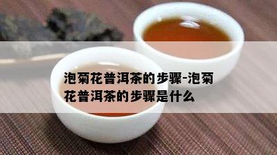 泡菊花普洱茶的步骤-泡菊花普洱茶的步骤是什么