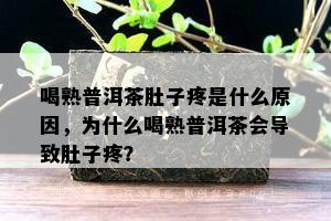 喝熟普洱茶肚子疼是什么原因，为什么喝熟普洱茶会导致肚子疼？