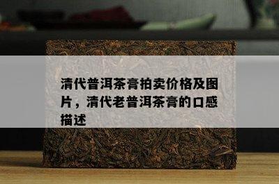 清代普洱茶膏拍卖价格及图片，清代老普洱茶膏的口感描述