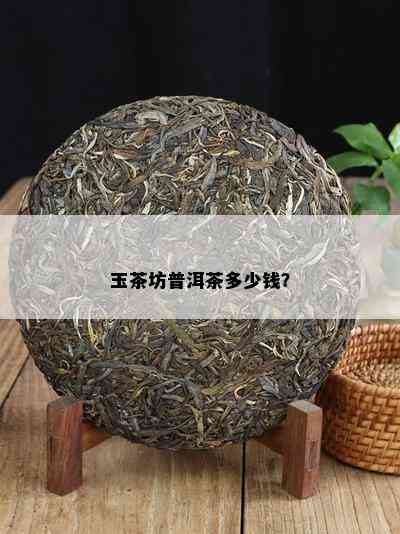 玉茶坊普洱茶多少钱？