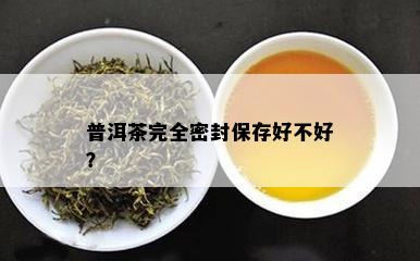 普洱茶完全密封保存好不好？