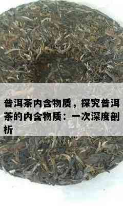 普洱茶内含物质，探究普洱茶的内含物质：一次深度剖析