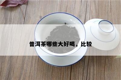 普洱茶哪些大好喝，比较