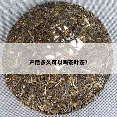 产后多久可以喝茶叶茶？