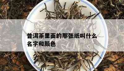 普洱茶里面的那张纸叫什么名字和颜色