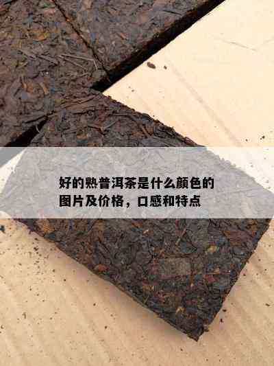 好的熟普洱茶是什么颜色的图片及价格，口感和特点