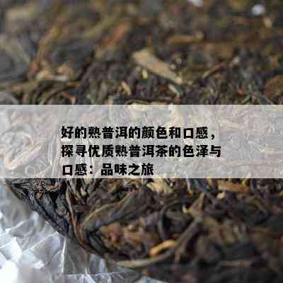 好的熟普洱的颜色和口感，探寻优质熟普洱茶的色泽与口感：品味之旅