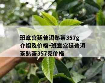 班章宫廷普洱熟茶357g介绍及价格-班章宫廷普洱茶熟茶357克价格